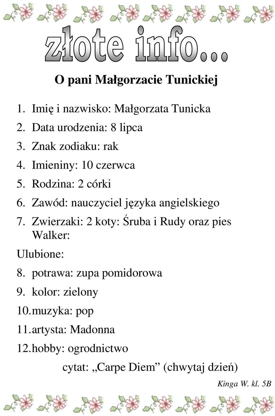 Zwierzaki: 2 koty: Śruba i Rudy oraz pies Walker: Ulubione: 8. potrawa: zupa pomidorowa 9.