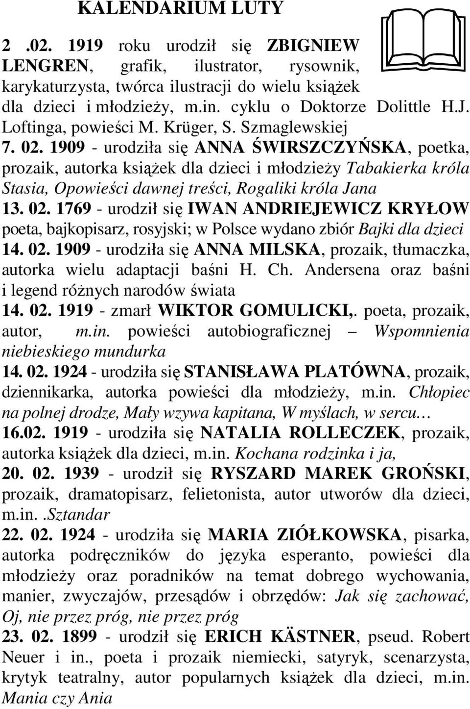 1909 - urodziła się ANNA ŚWIRSZCZYŃSKA, poetka, prozaik, autorka ksiąŝek dla dzieci i młodzieŝy Tabakierka króla Stasia, Opowieści dawnej treści, Rogaliki króla Jana 13. 02.