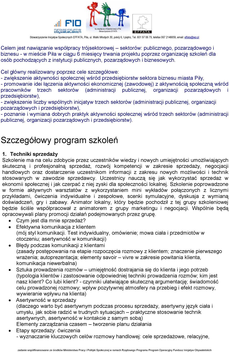 Cel główny realizowany poprzez cele szczegółowe: - zwiększenie aktywności społecznej wśród przedsiębiorstw sektora biznesu miasta Piły, - promowanie idei łączenia aktywności ekonomicznej (zawodowej)