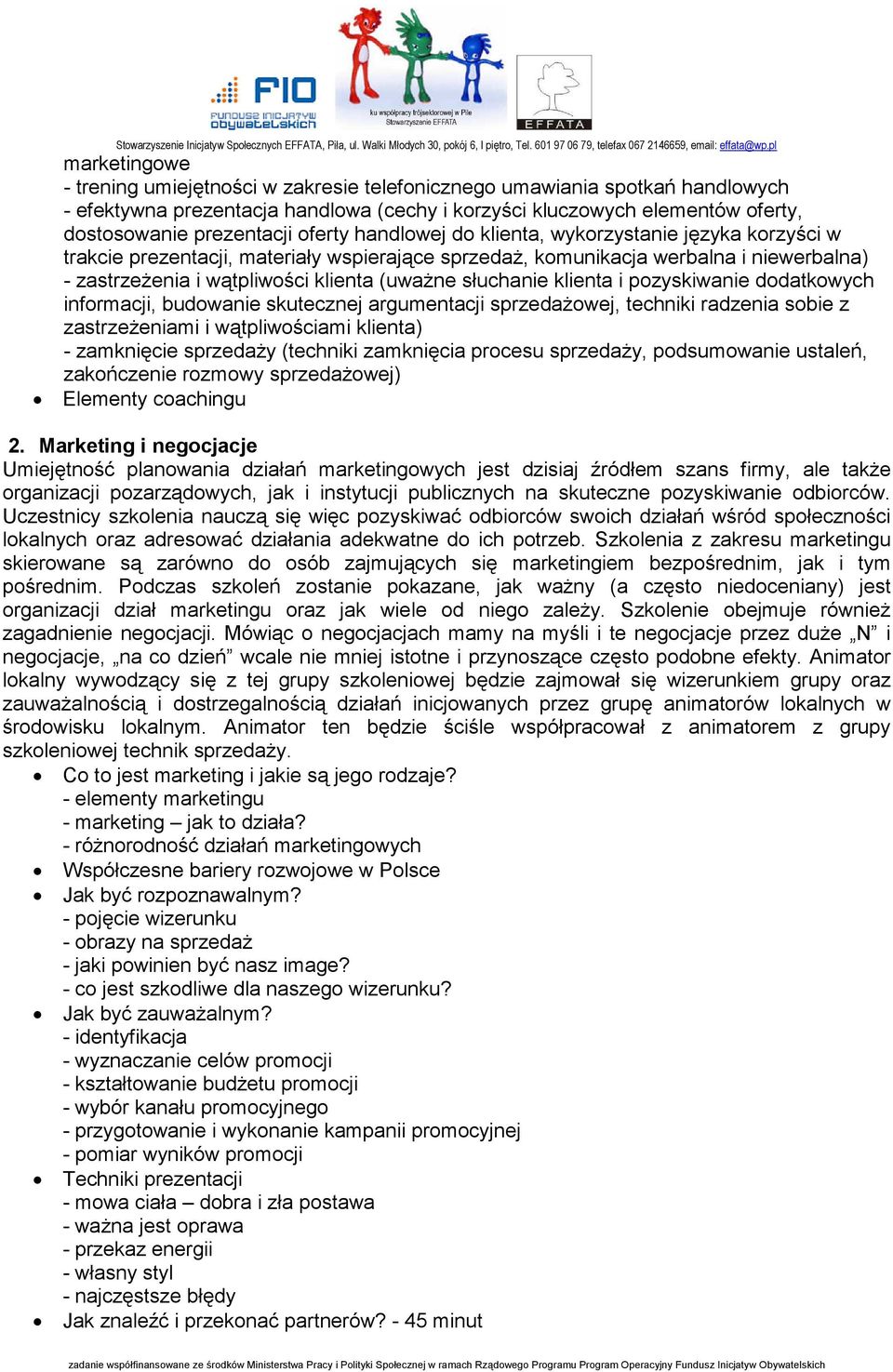 słuchanie klienta i pozyskiwanie dodatkowych informacji, budowanie skutecznej argumentacji sprzedaŝowej, techniki radzenia sobie z zastrzeŝeniami i wątpliwościami klienta) - zamknięcie sprzedaŝy