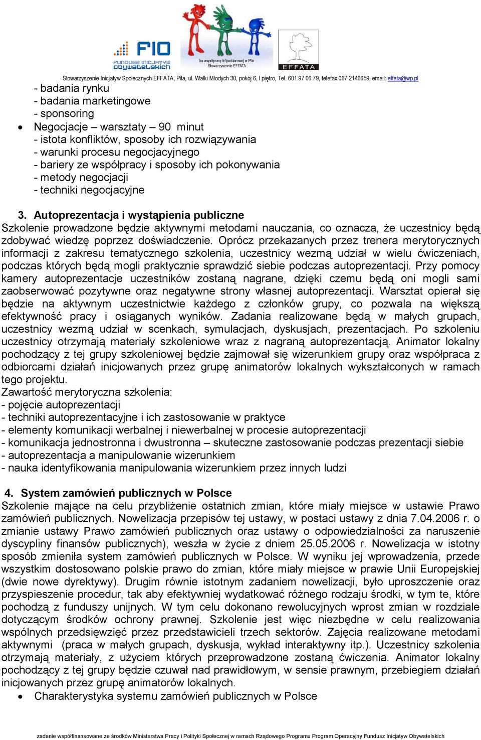 Autoprezentacja i wystąpienia publiczne Szkolenie prowadzone będzie aktywnymi metodami nauczania, co oznacza, Ŝe uczestnicy będą zdobywać wiedzę poprzez doświadczenie.