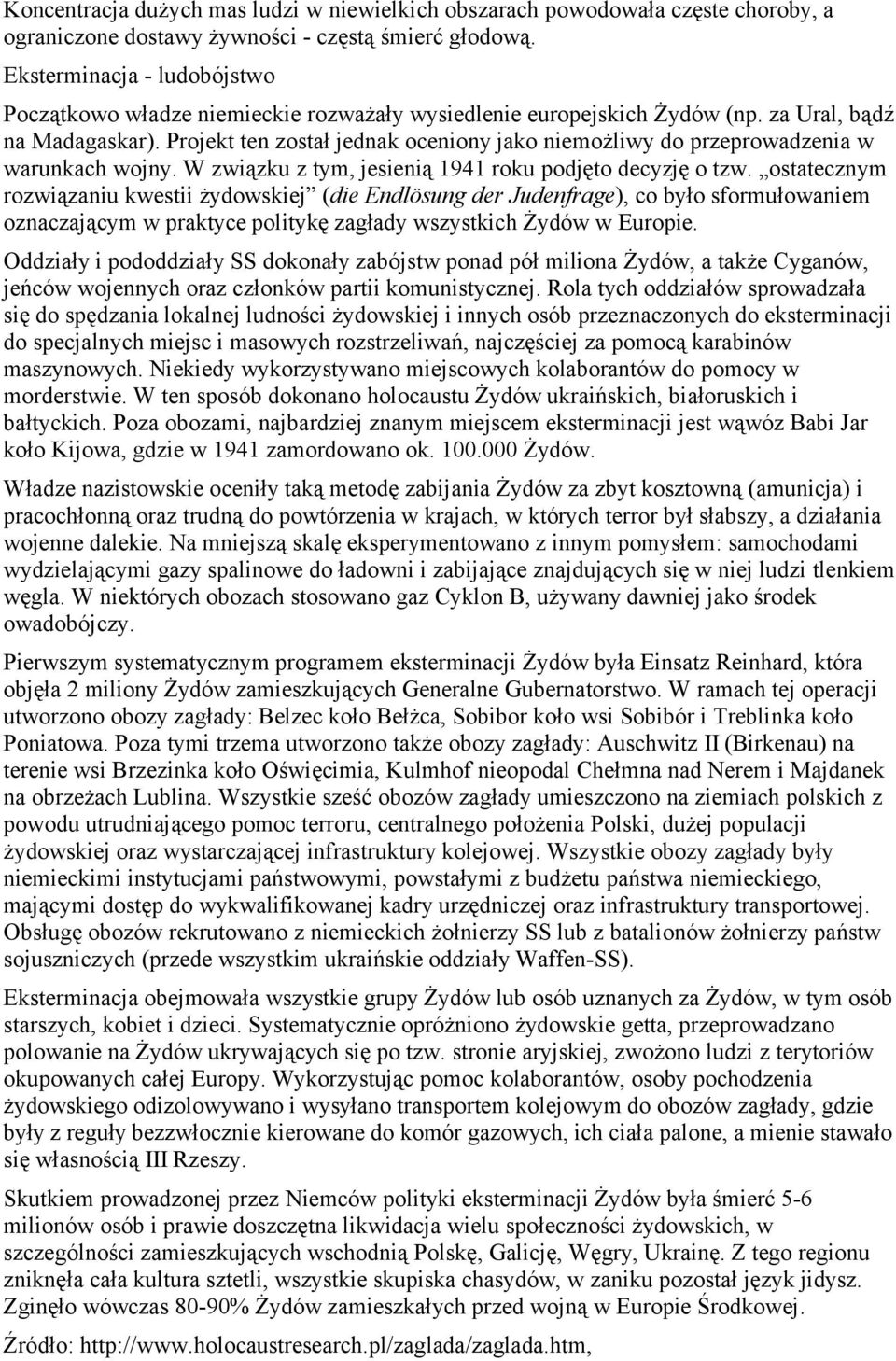 Projekt ten został jednak oceniony jako niemożliwy do przeprowadzenia w warunkach wojny. W związku z tym, jesienią 1941 roku podjęto decyzję o tzw.