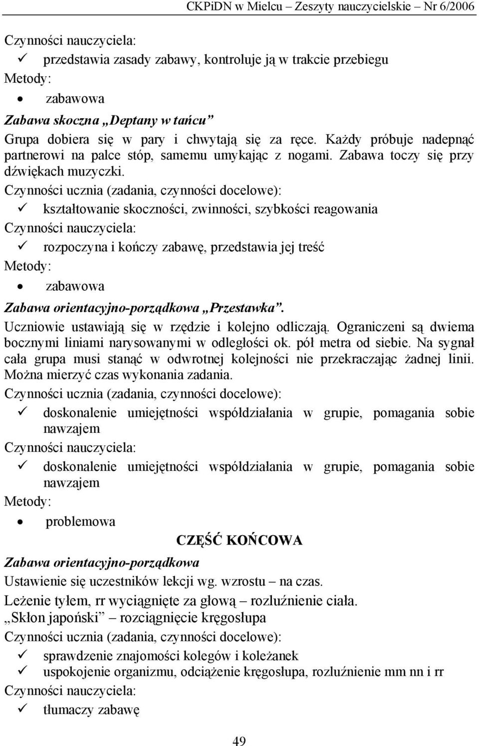 kształtowanie skoczności, zwinności, szybkości reagowania rozpoczyna i kończy zabawę, przedstawia jej treść Zabawa orientacyjno-porządkowa Przestawka.