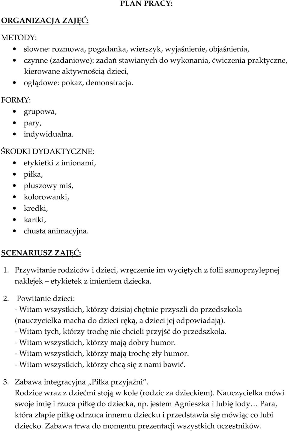 SCENARIUSZ ZAJĘĆ: 1. Przywitanie rodziców i dzieci, wręczenie im wyciętych z folii samoprzylepnej naklejek etykietek z imieniem dziecka. 2.