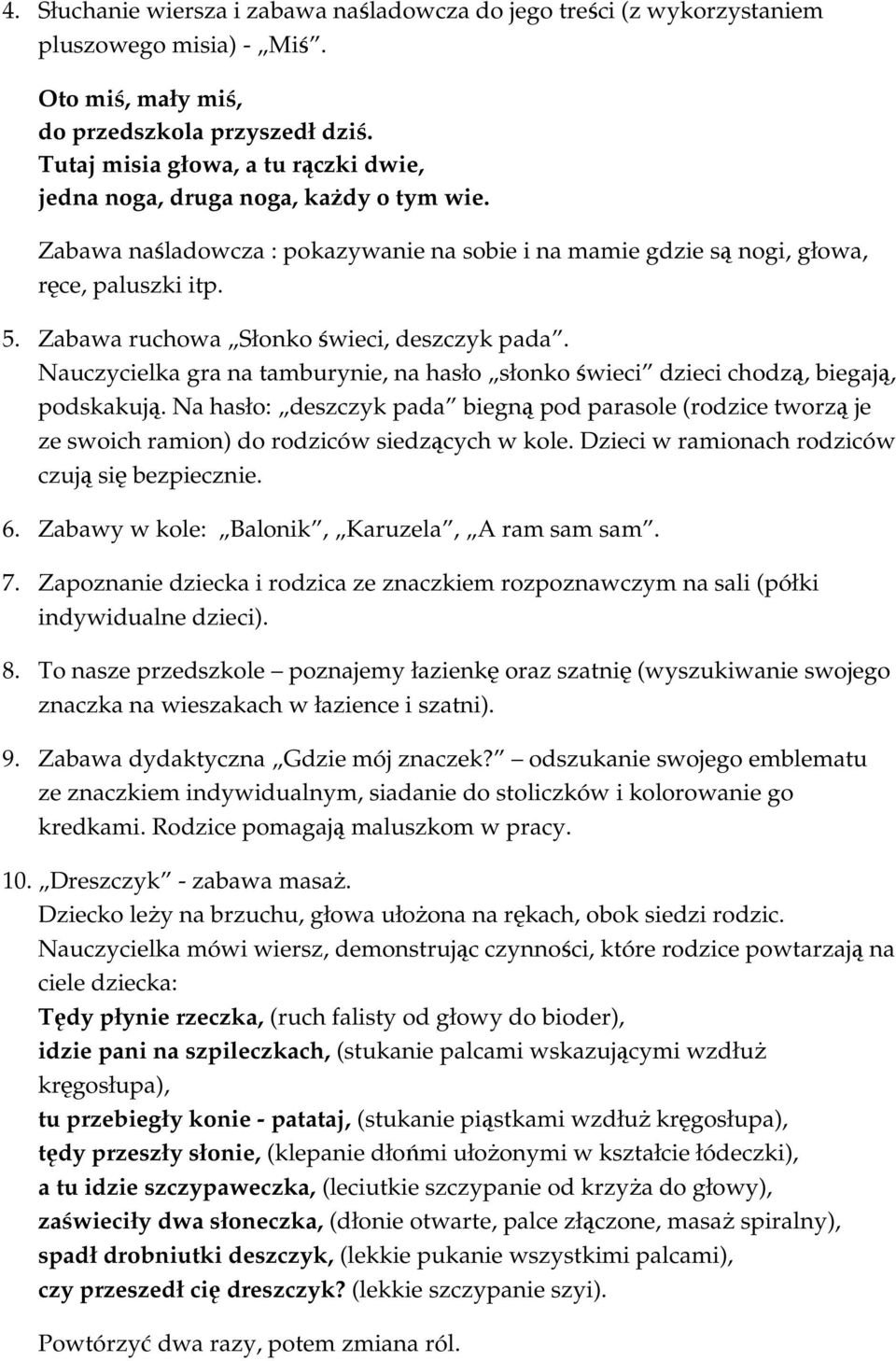 Zabawa ruchowa Słonko świeci, deszczyk pada. Nauczycielka gra na tamburynie, na hasło słonko świeci dzieci chodzą, biegają, podskakują.