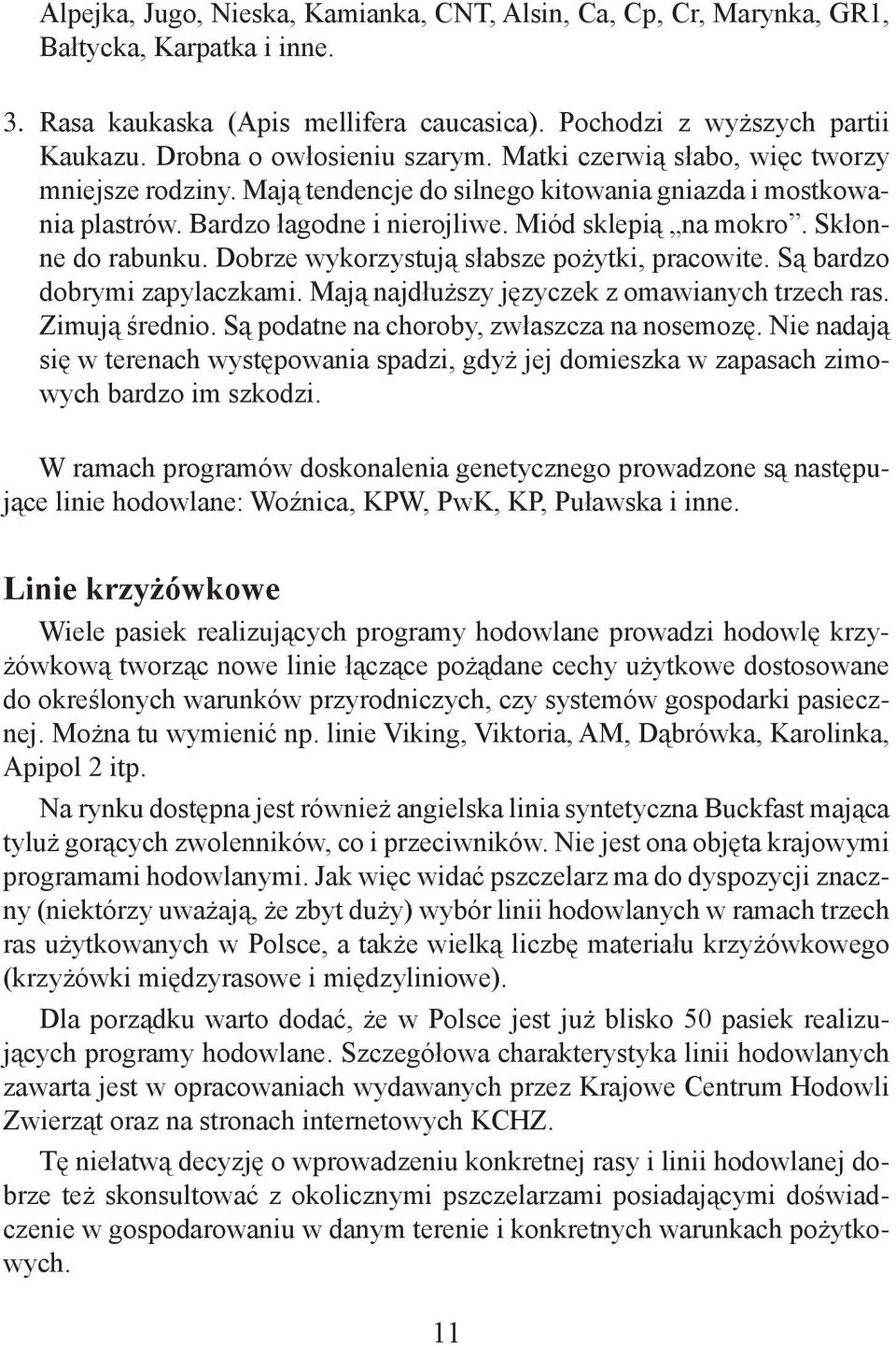 Skłonne do rabunku. Dobrze wykorzystują słabsze pożytki, pracowite. Są bardzo dobrymi zapylaczkami. Mają najdłuższy języczek z omawianych trzech ras. Zimują średnio.