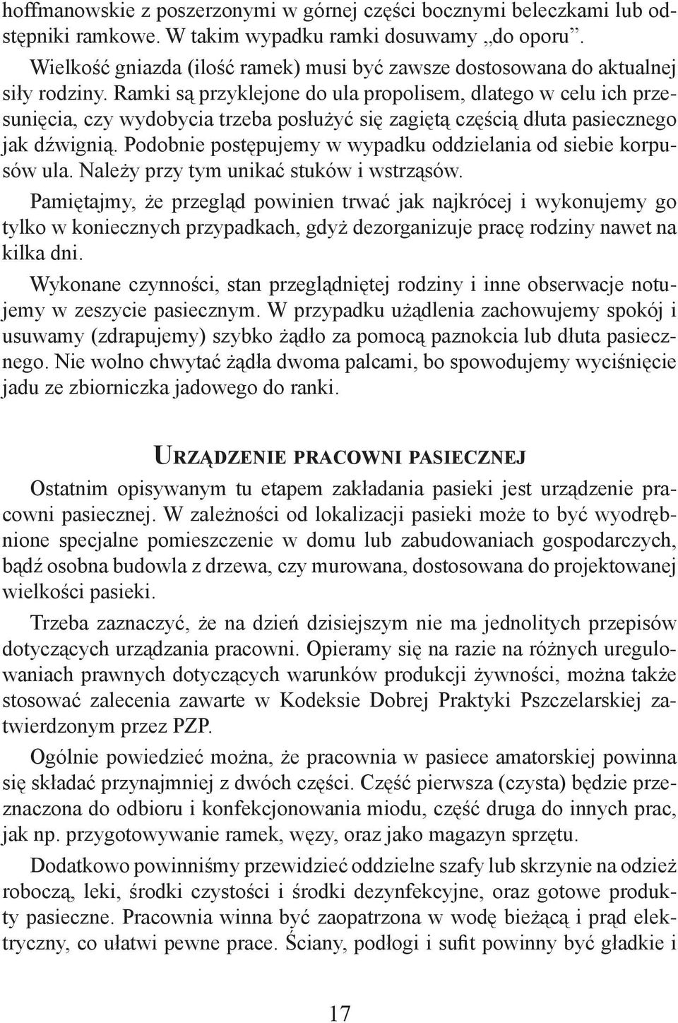 Ramki są przyklejone do ula propolisem, dlatego w celu ich przesunięcia, czy wydobycia trzeba posłużyć się zagiętą częścią dłuta pasiecznego jak dźwignią.