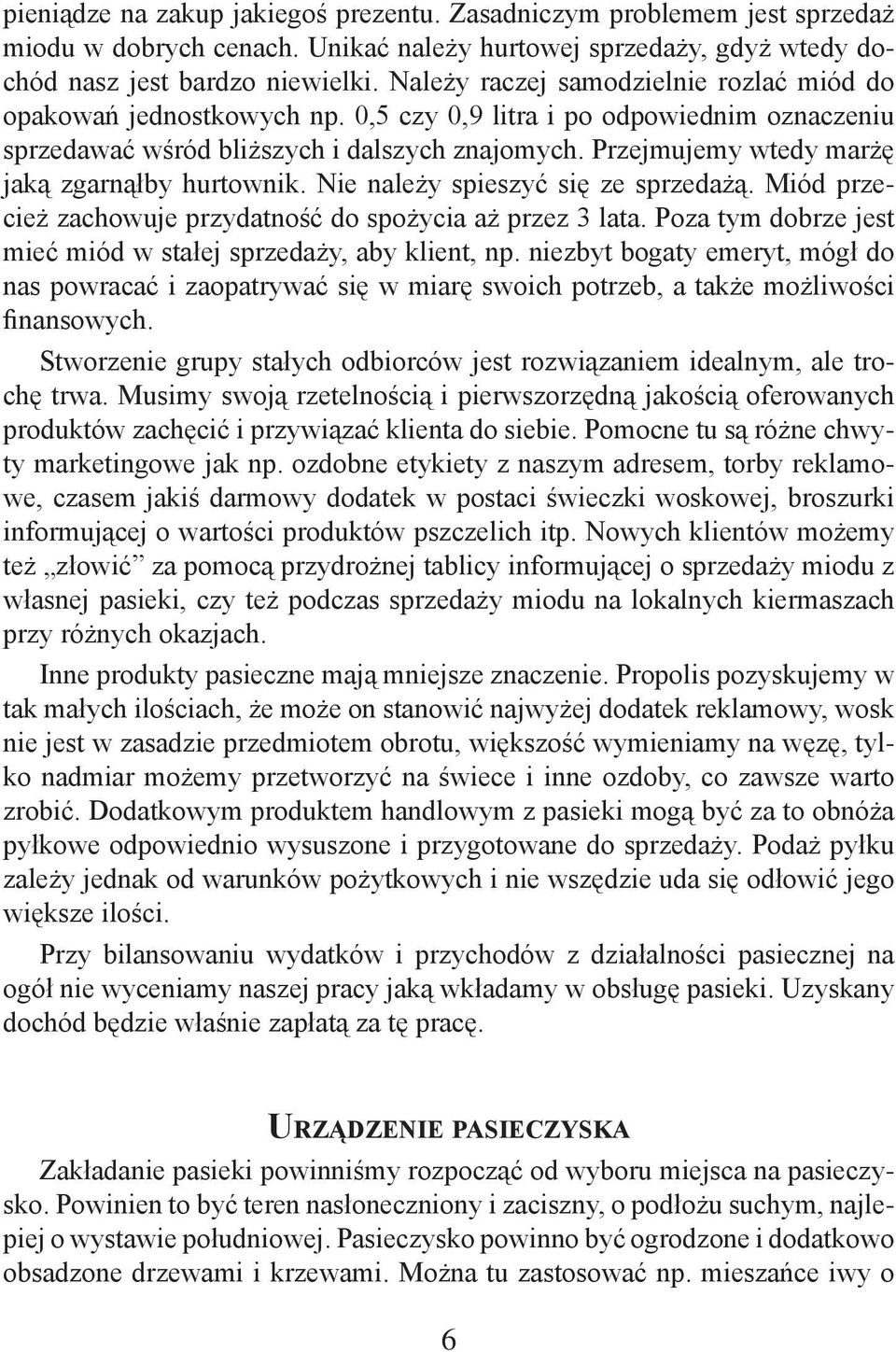 Przejmujemy wtedy marżę jaką zgarnąłby hurtownik. Nie należy spieszyć się ze sprzedażą. Miód przecież zachowuje przydatność do spożycia aż przez 3 lata.