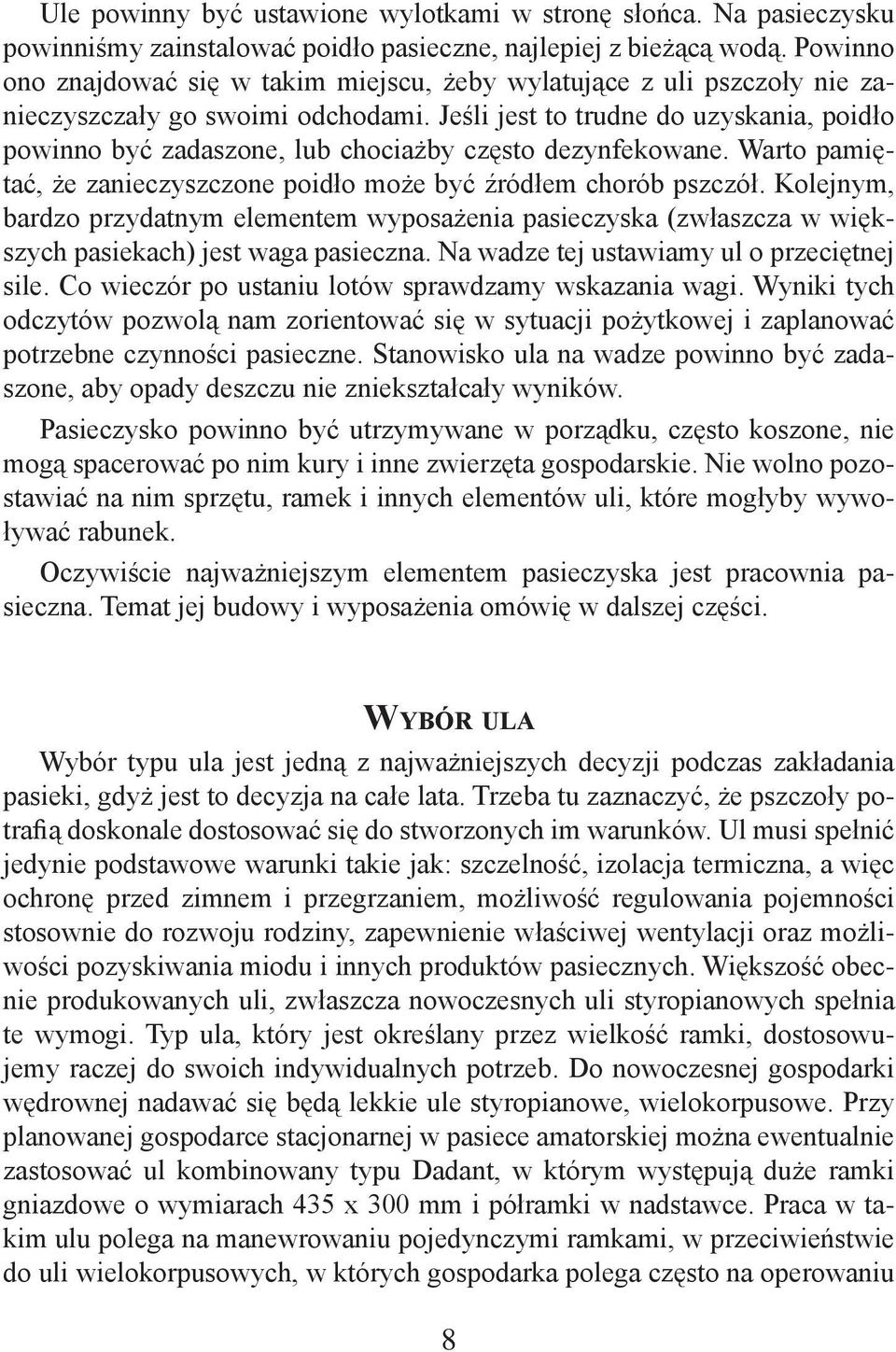 Jeśli jest to trudne do uzyskania, poidło powinno być zadaszone, lub chociażby często dezynfekowane. Warto pamiętać, że zanieczyszczone poidło może być źródłem chorób pszczół.