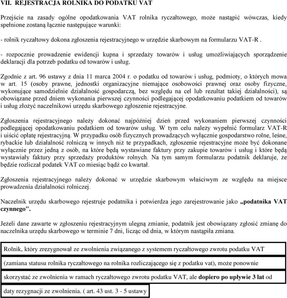 - rozpocznie prowadzenie ewidencji kupna i sprzedaży towarów i usług umożliwiających sporządzenie deklaracji dla potrzeb podatku od towarów i usług. Zgodnie z art. 96 ustawy z dnia 11 marca 2004 r.