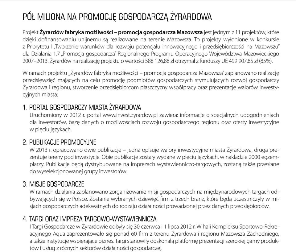 7 Promocja gospodarcza Regionalnego Programu Operacyjnego Województwa Mazowieckiego 2007 2013. Żyrardów na realizację projektu o wartości 588 126,88 zł otrzymał z funduszy UE 499 907,85 zł (85%).