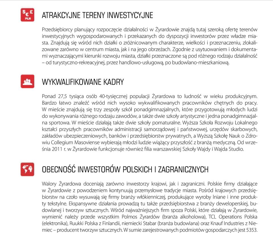 Zgodnie z usytuowaniem i dokumentami wyznaczającymi kierunki rozwoju miasta, działki przeznaczone są pod różnego rodzaju działalność od turystyczno-rekreacyjnej, przez handlowo-usługową, po