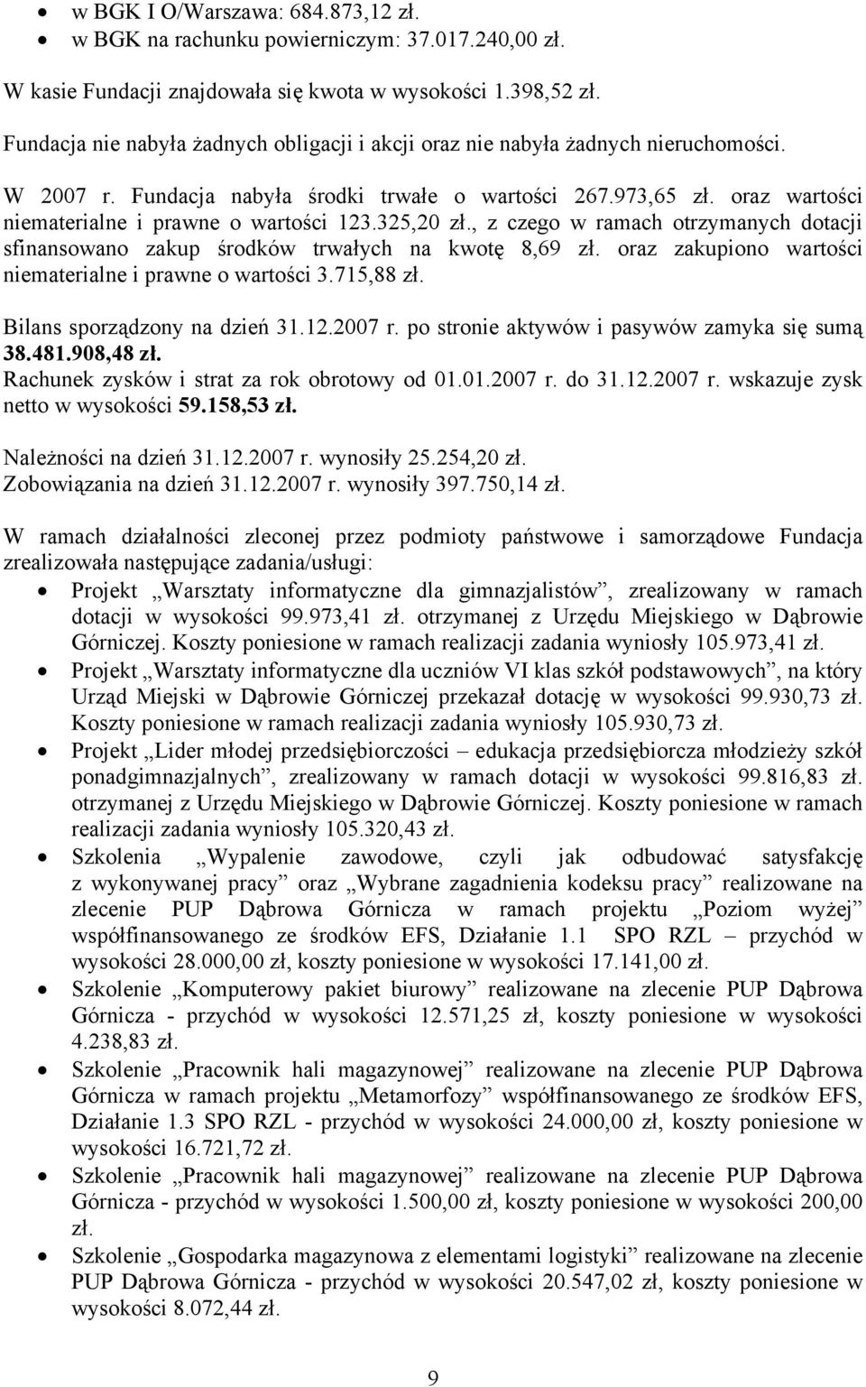 oraz wartości niematerialne i prawne o wartości 123.325,20 zł., z czego w ramach otrzymanych dotacji sfinansowano zakup środków trwałych na kwotę 8,69 zł.