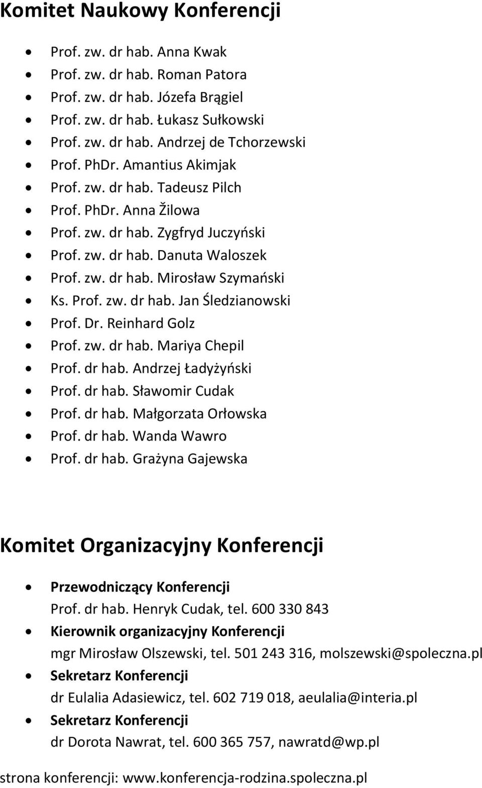 Dr. Reinhard Golz Prof. zw. dr hab. Mariya Chepil Prof. dr hab. Andrzej Ładyżyoski Prof. dr hab. Sławomir Cudak Prof. dr hab. Małgorzata Orłowska Prof. dr hab. Wanda Wawro Prof. dr hab. Grażyna Gajewska Komitet Organizacyjny Konferencji Przewodniczący Konferencji Prof.