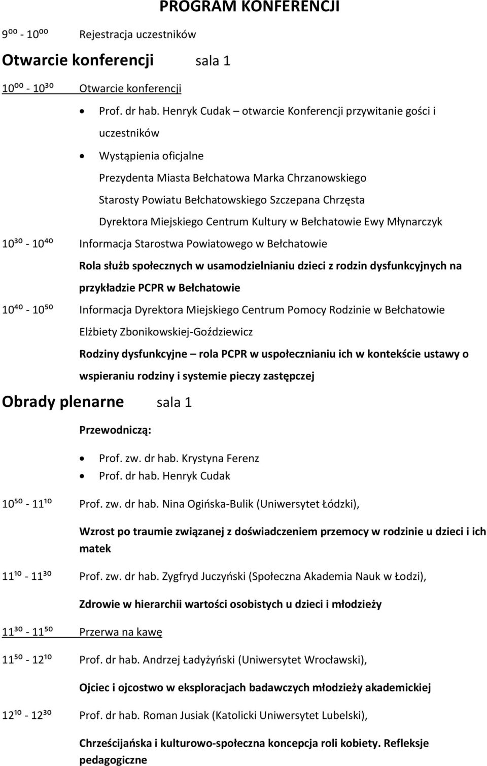 Miejskiego Centrum Kultury w Bełchatowie Ewy Młynarczyk 10³⁰ - 10⁴⁰ Informacja Starostwa Powiatowego w Bełchatowie Rola służb społecznych w usamodzielnianiu dzieci z rodzin dysfunkcyjnych na