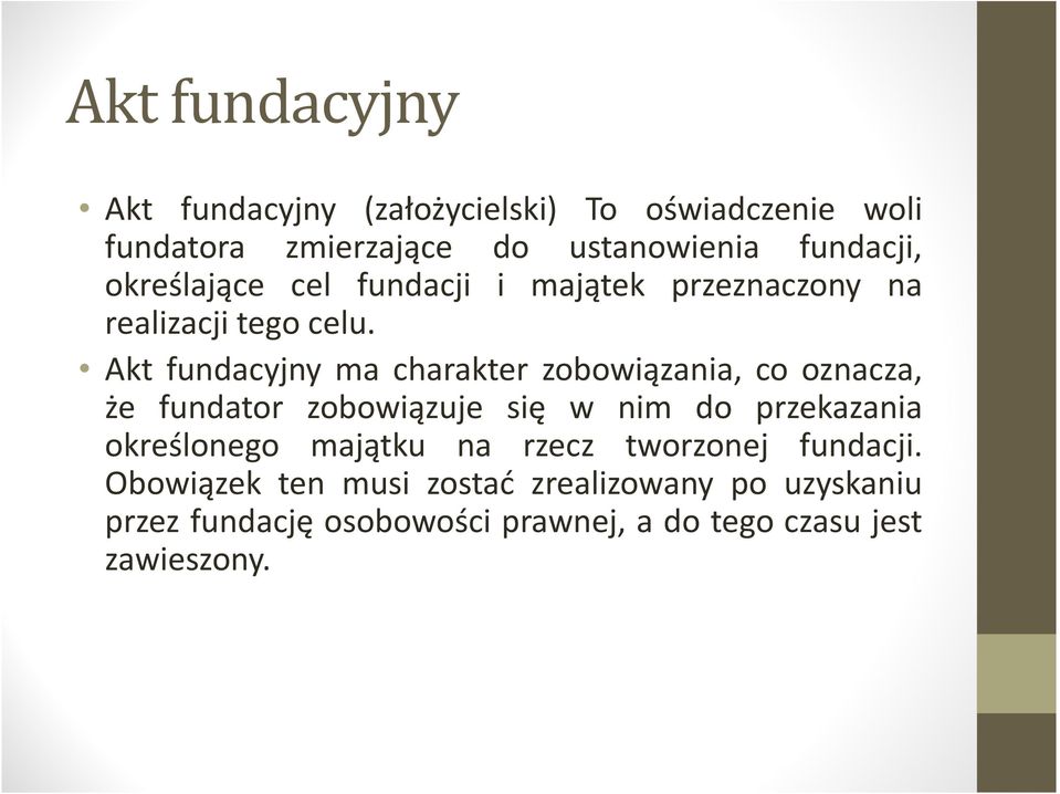 Akt fundacyjny ma charakter zobowiązania, co oznacza, że fundator zobowiązuje się w nim do przekazania określonego