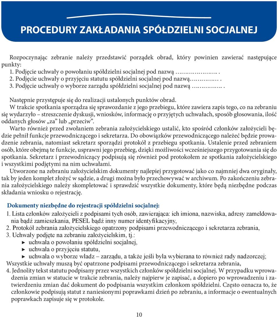 Podjęcie uchwały o wyborze zarządu spółdzielni socjalnej pod nazwą.. Następnie przystępuje się do realizacji ustalonych punktów obrad.