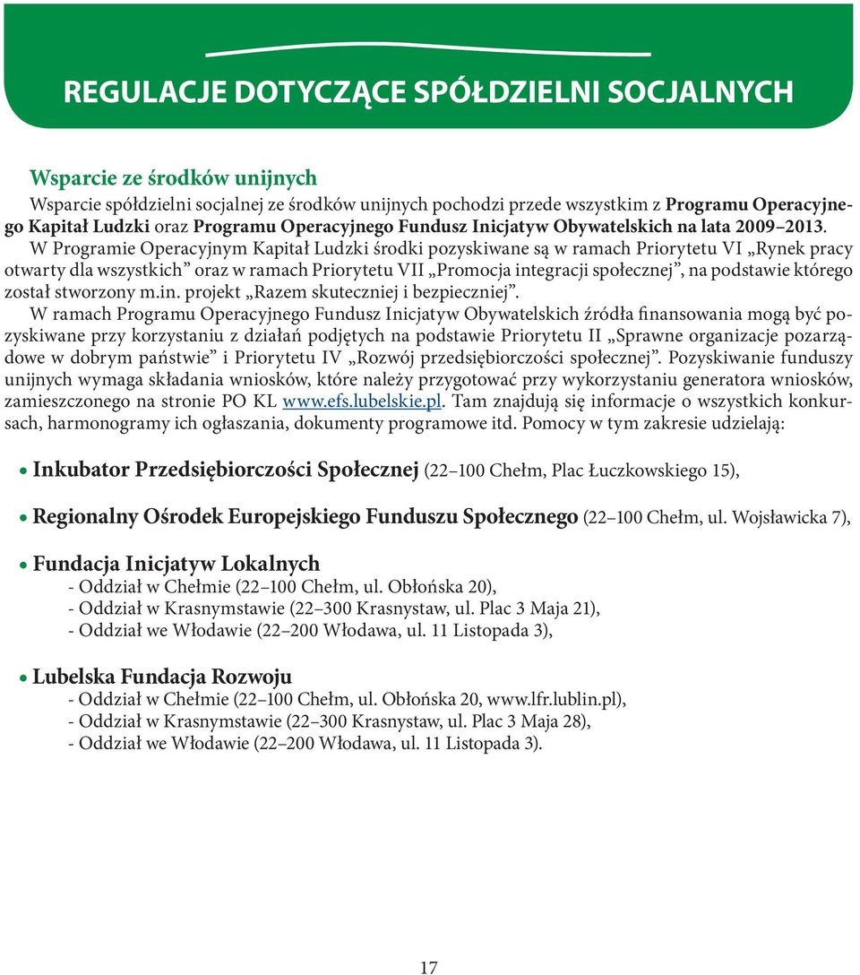 W Programie Operacyjnym Kapitał Ludzki środki pozyskiwane są w ramach Priorytetu VI Rynek pracy otwarty dla wszystkich oraz w ramach Priorytetu VII Promocja integracji społecznej, na podstawie