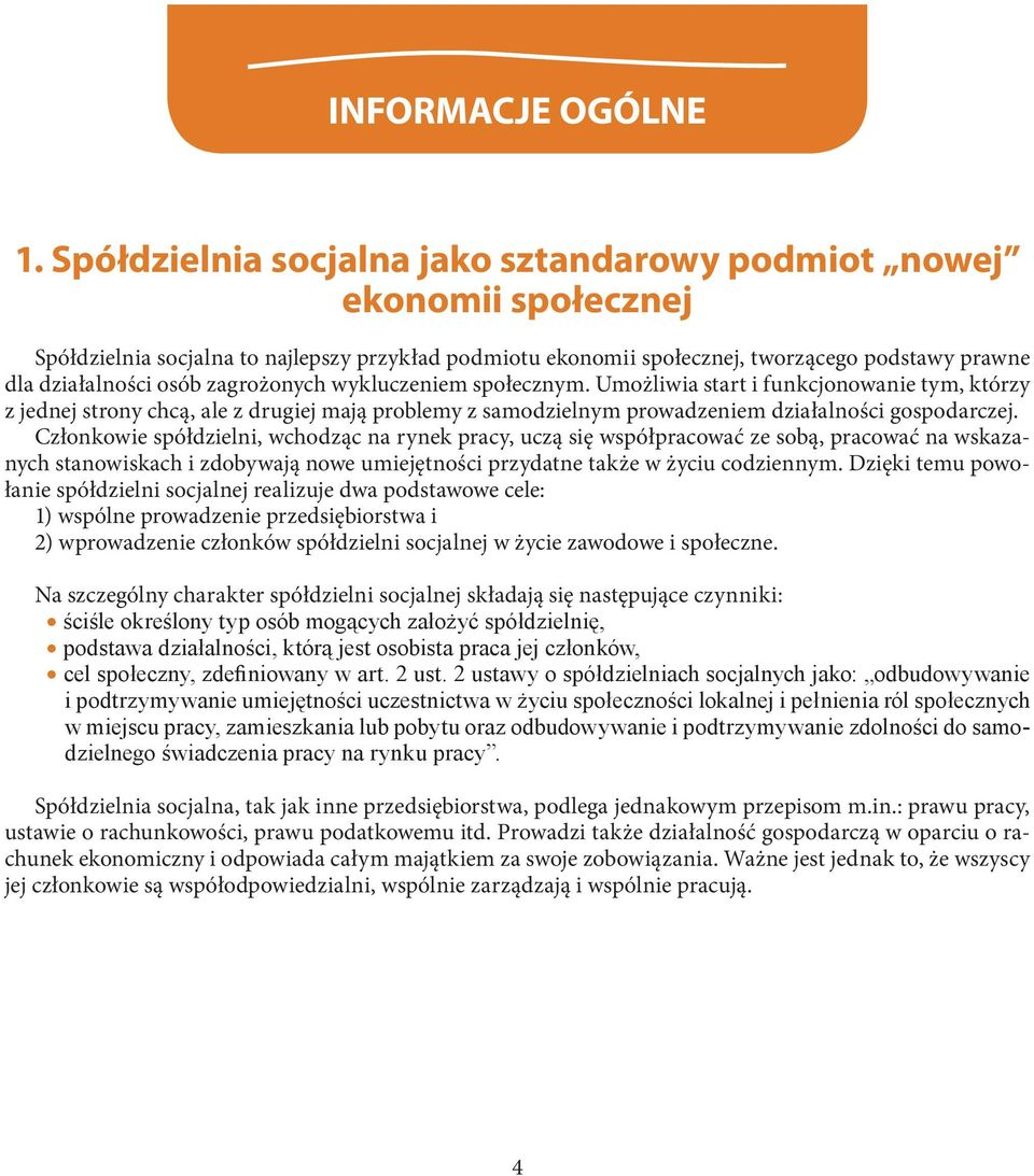 zagrożonych wykluczeniem społecznym. Umożliwia start i funkcjonowanie tym, którzy z jednej strony chcą, ale z drugiej mają problemy z samodzielnym prowadzeniem działalności gospodarczej.