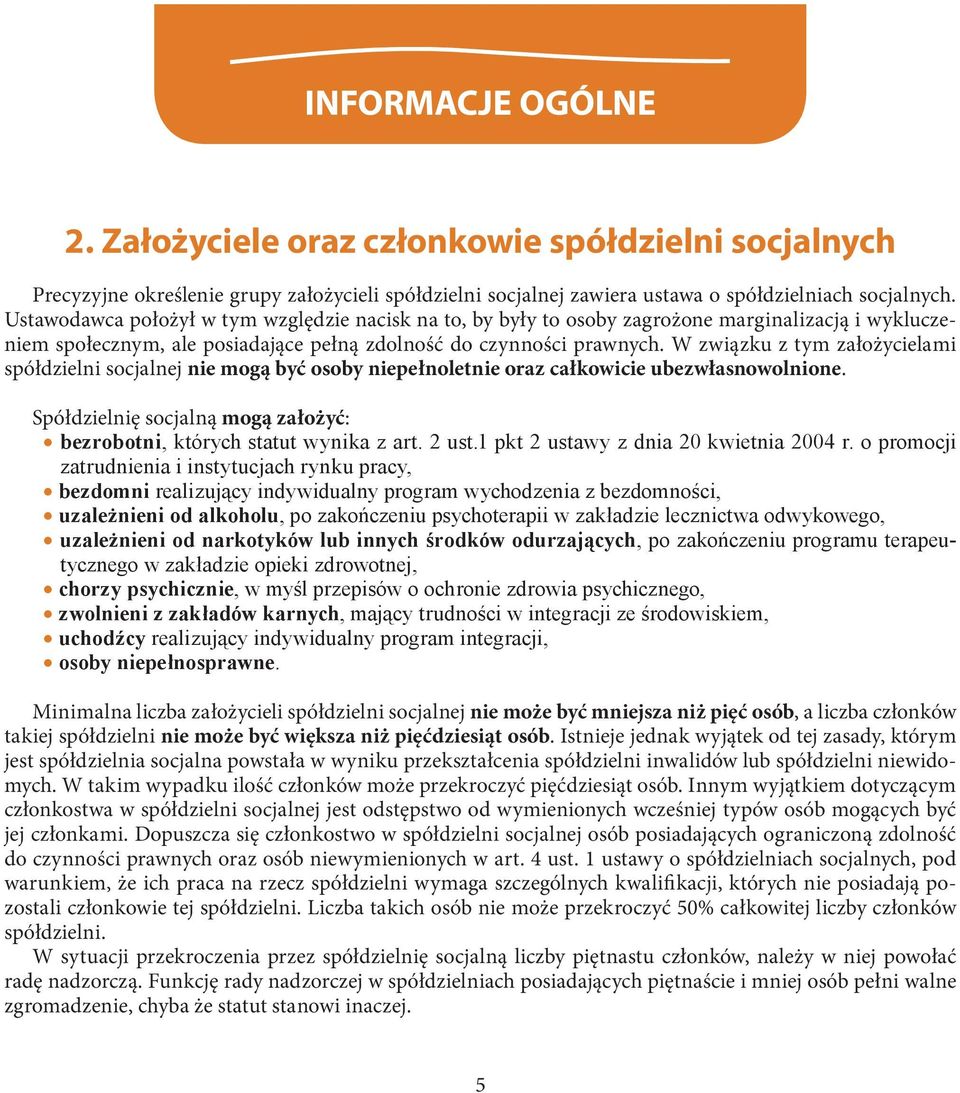 W związku z tym założycielami spółdzielni socjalnej nie mogą być osoby niepełnoletnie oraz całkowicie ubezwłasnowolnione. Spółdzielnię socjalną mogą założyć: bezrobotni, których statut wynika z art.