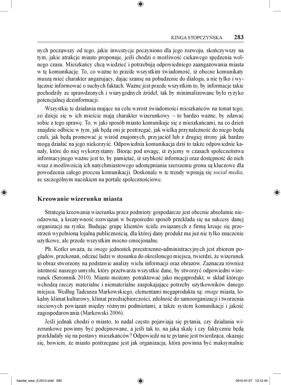 To, co ważne to przede wszystkim świadomość, iż obecne komunikaty muszą mieć charakter angażujący, dając szansę na pobudzenie do dialogu, a nie tylko i wyłącznie informować o suchych faktach.