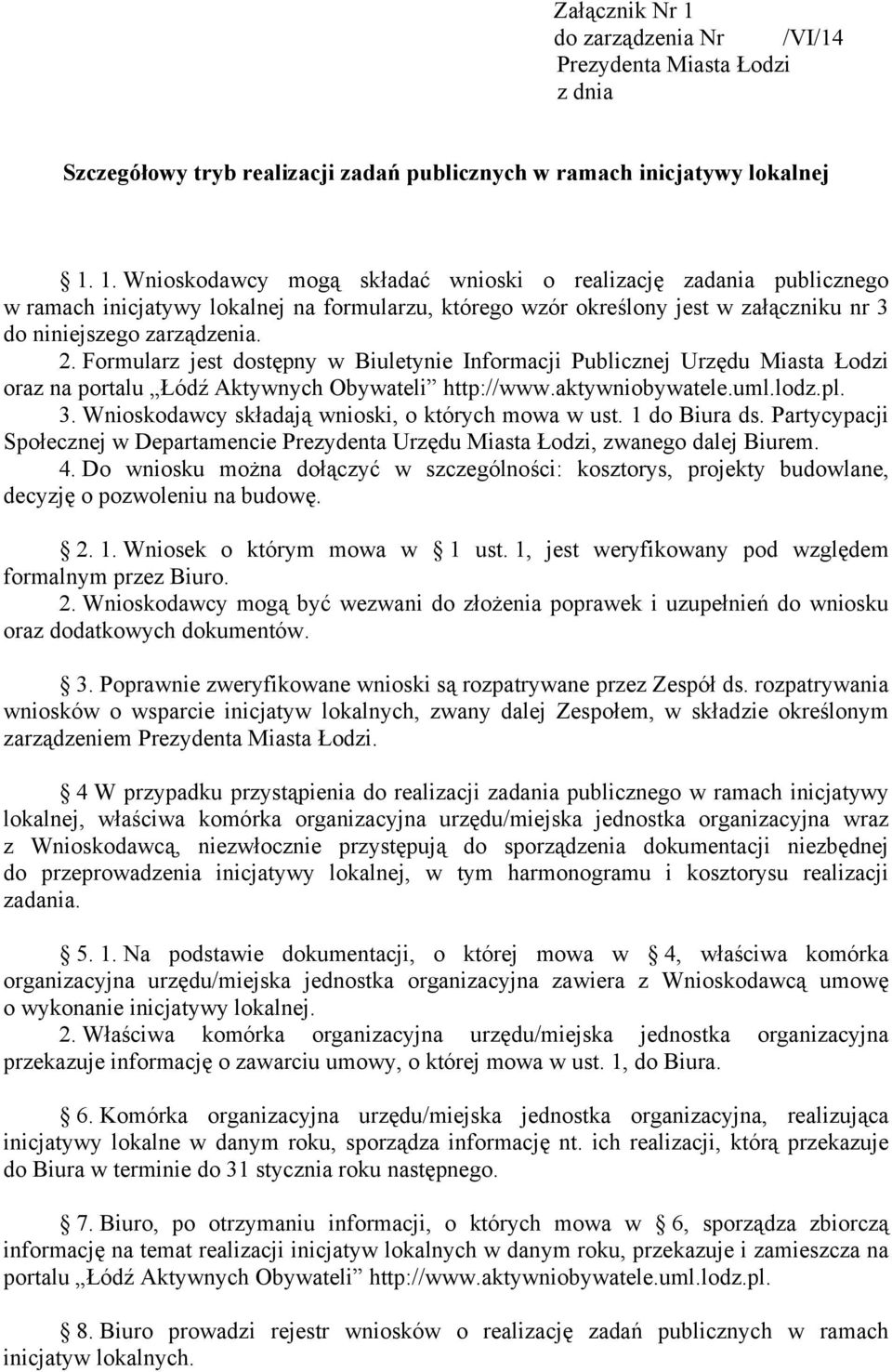 Wnioskodawcy składają wnioski, o których mowa w ust. 1 do Biura ds. Partycypacji Społecznej w Departamencie Prezydenta Urzędu Miasta Łodzi, zwanego dalej Biurem. 4.