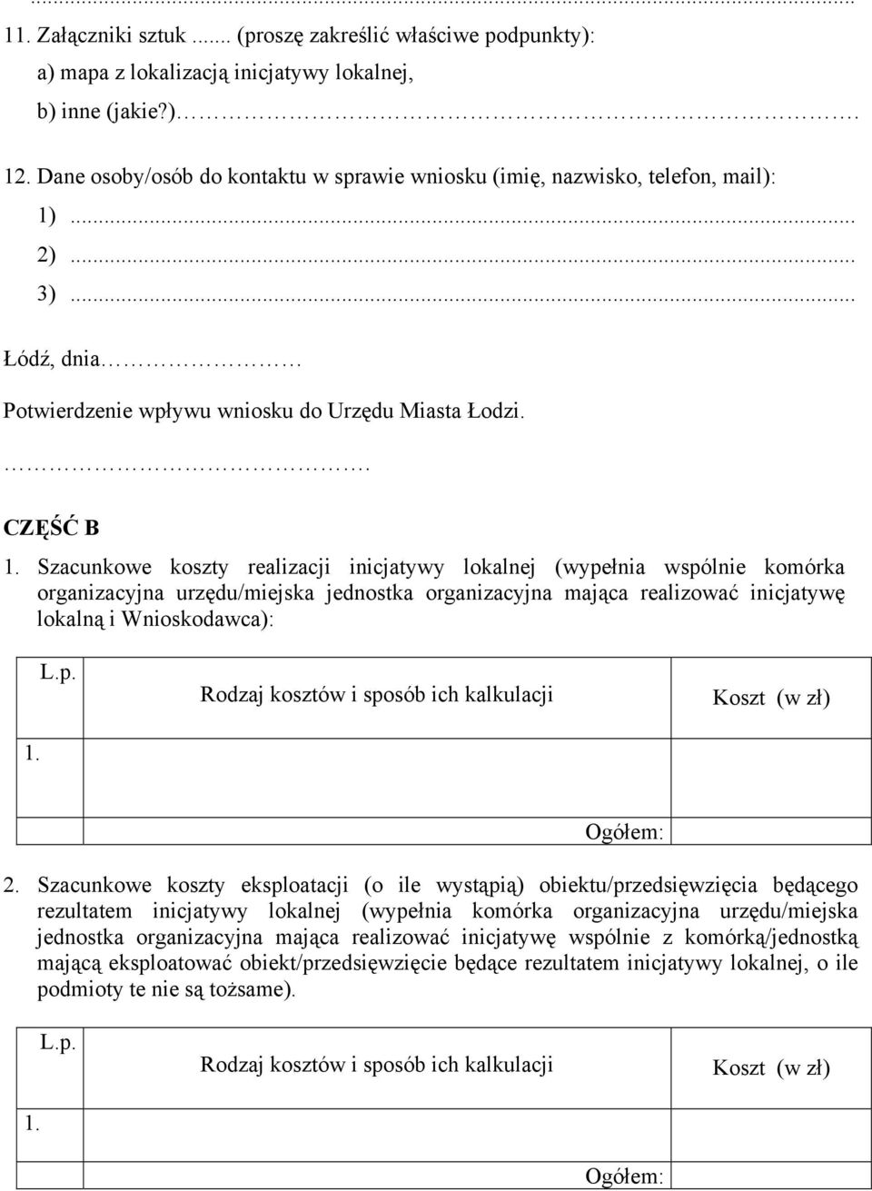 Szacunkowe koszty realizacji inicjatywy lokalnej (wypełnia wspólnie komórka organizacyjna urzędu/miejska jednostka organizacyjna mająca realizować inicjatywę lokalną i Wnioskodawca): L.p. Rodzaj kosztów i sposób ich kalkulacji Koszt (w zł) 1.