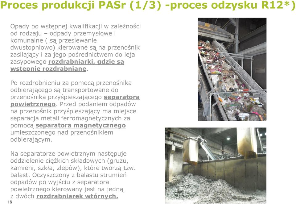 Po rozdrobnieniu za pomocą przenośnika odbierającego są transportowane do przenośnika przyśpieszającego separatora powietrznego.