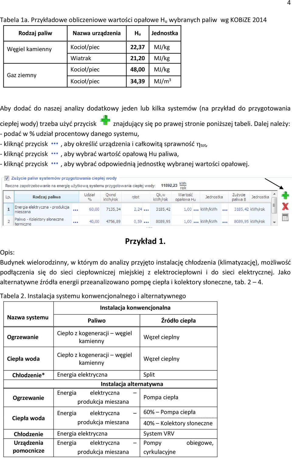 Kocioł/piec 48,00 MJ/kg Kocioł/piec 34,39 MJ/m 3 Aby dodać do naszej analizy dodatkowy jeden lub kilka systemów (na przykład do przygotowania ciepłej wody) trzeba użyć przycisk znajdujący się po