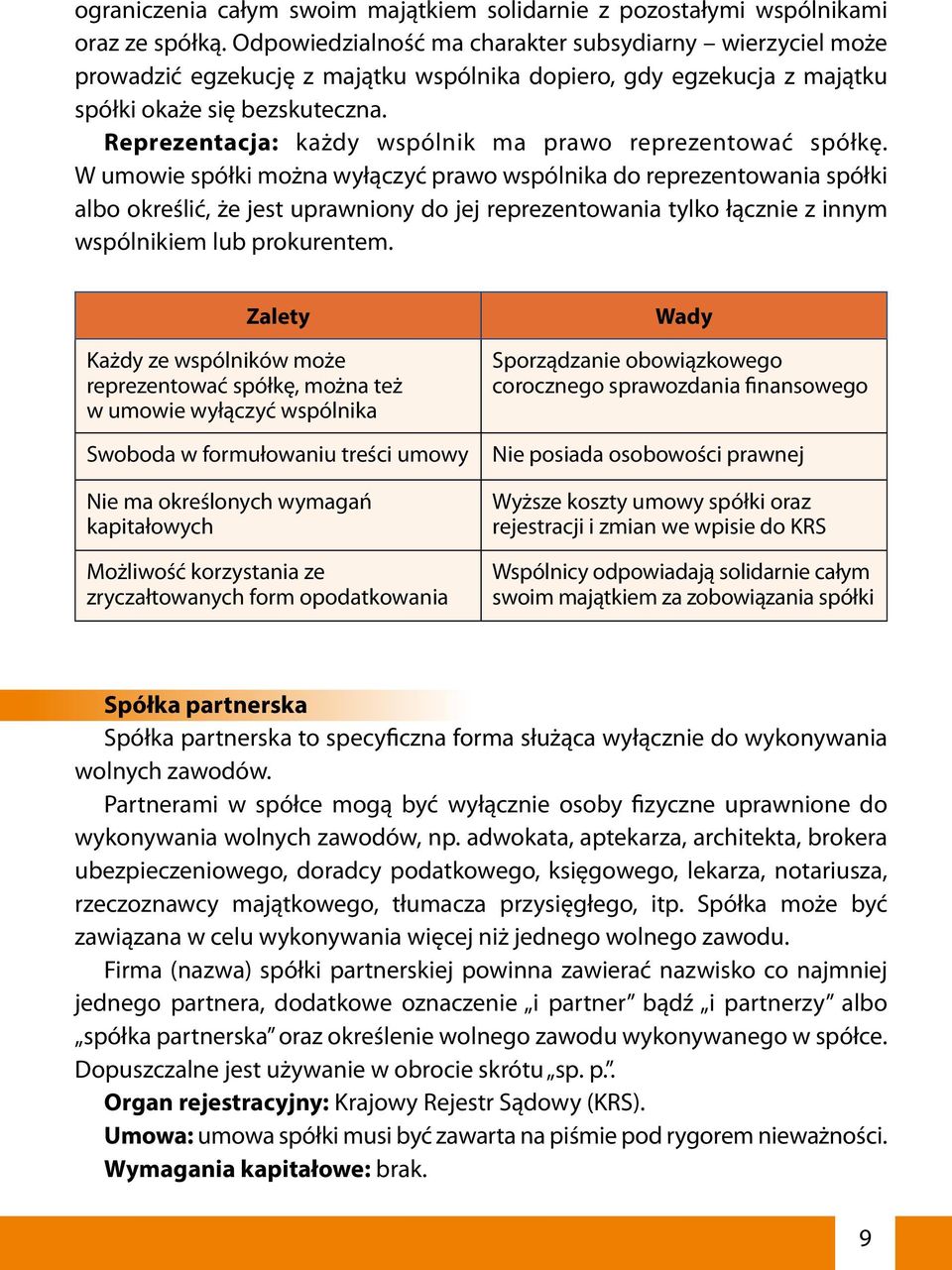 Reprezentacja: każdy wspólnik ma prawo reprezentować spółkę.