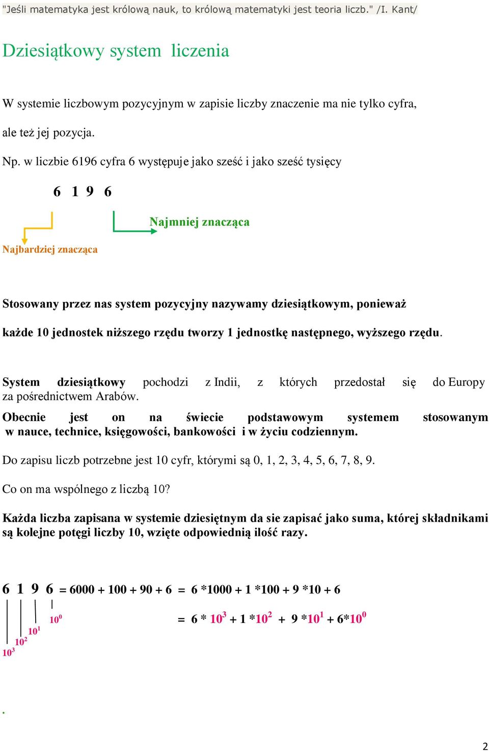 w liczbie 6196 cyfra 6 występuje jako sześć i jako sześć tysięcy 6 1 9 6 Najbardziej znacząca Najmniej znacząca Stosowany przez nas system pozycyjny nazywamy dziesiątkowym, ponieważ każde 10