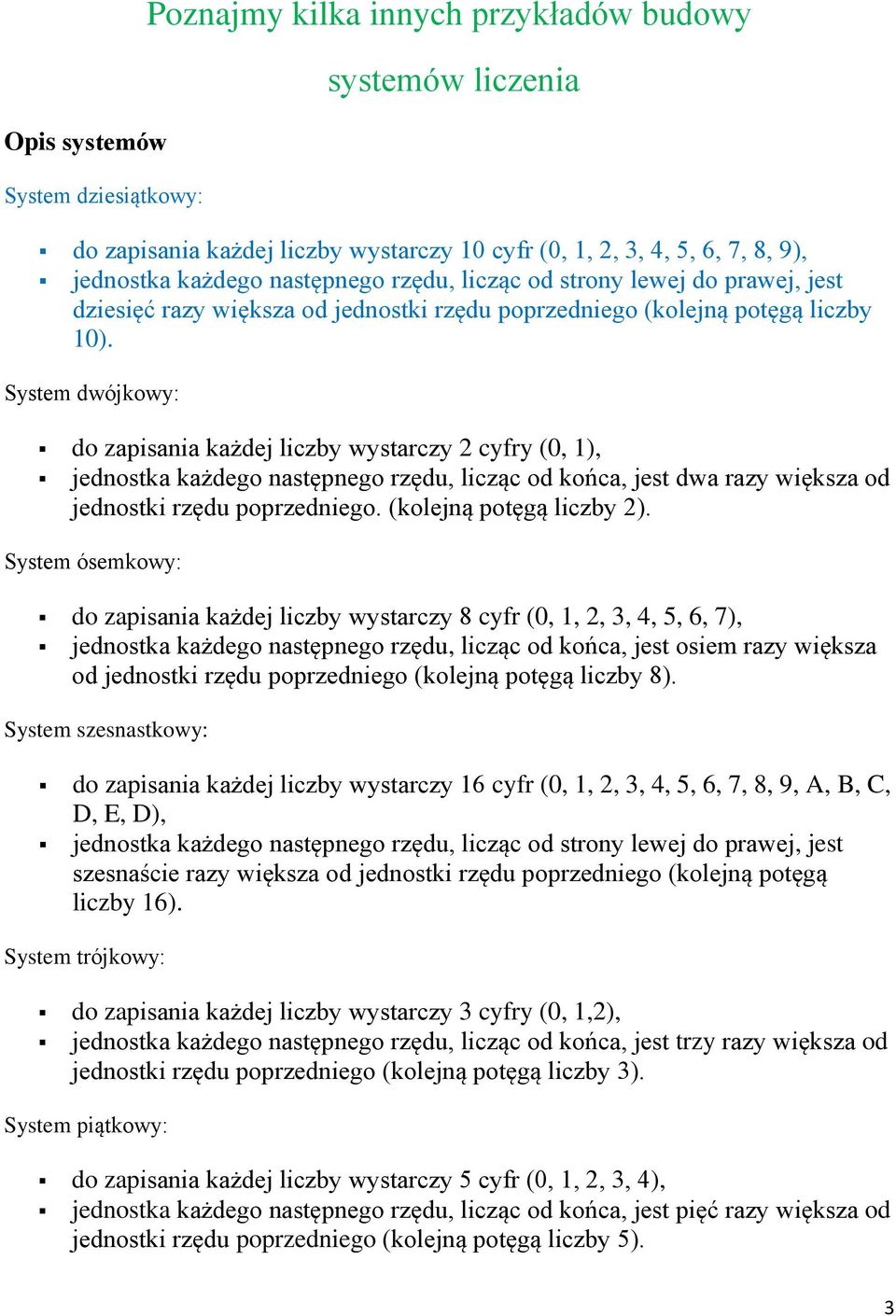 System dwójkowy: do zapisania każdej liczby wystarczy 2 cyfry (0, 1), jednostka każdego następnego rzędu, licząc od końca, jest dwa razy większa od jednostki rzędu poprzedniego.