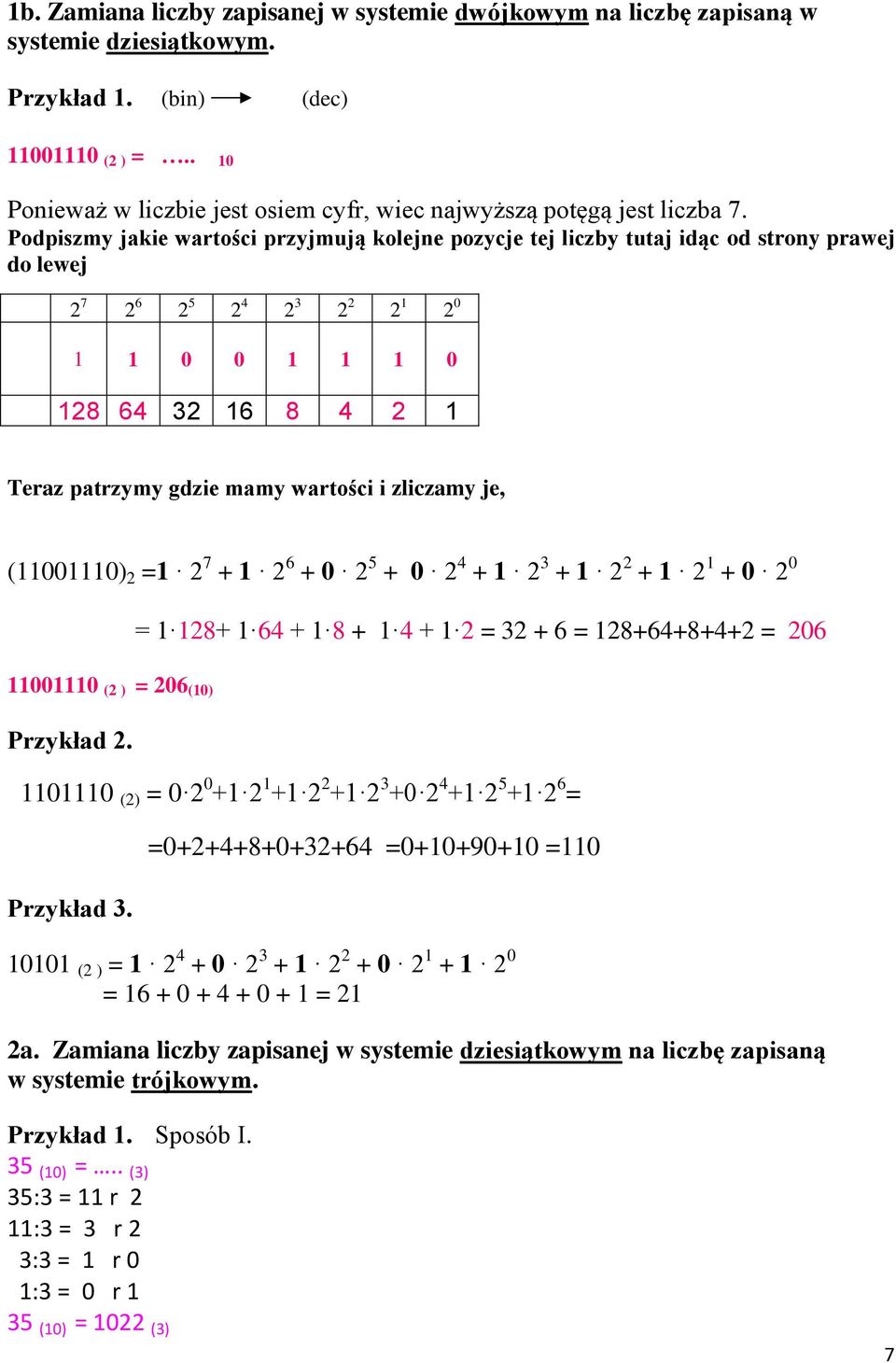 Podpiszmy jakie wartości przyjmują kolejne pozycje tej liczby tutaj idąc od strony prawej do lewej 2 7 2 6 2 5 2 4 2 3 2 2 2 1 2 0 1 1 0 0 1 1 1 0 128 64 32 16 8 4 2 1 Teraz patrzymy gdzie mamy