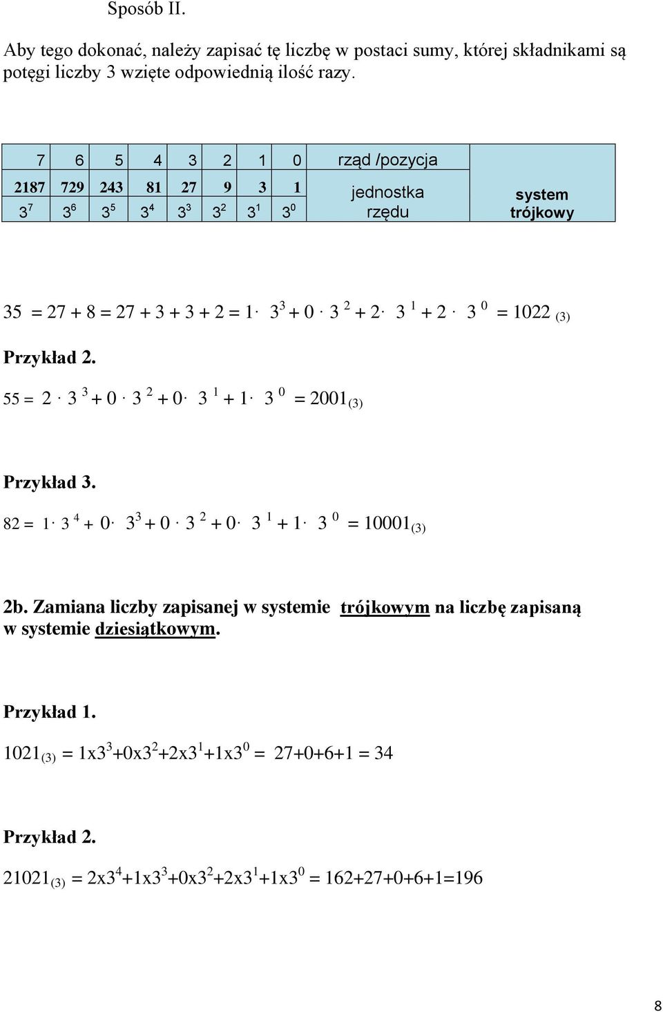 2 3 0 = 1022 (3) Przykład 2. 55 = 2 3 3 + 0 3 2 + 0 3 1 + 1 3 0 = 2001 (3) Przykład 3. 82 = 1 3 4 + 0 3 3 + 0 3 2 + 0 3 1 + 1 3 0 = 10001 (3) 2b.