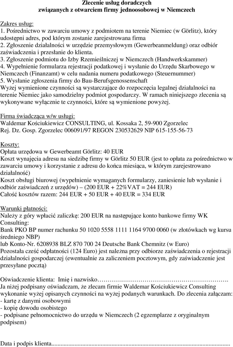 Zgłoszenie działalności w urzędzie przemysłowym (Gewerbeanmeldung) oraz odbiór zaświadczenia i przesłanie do klienta. 3. Zgłoszenie podmiotu do Izby Rzemieślniczej w Niemczech (Handwerkskammer) 4.