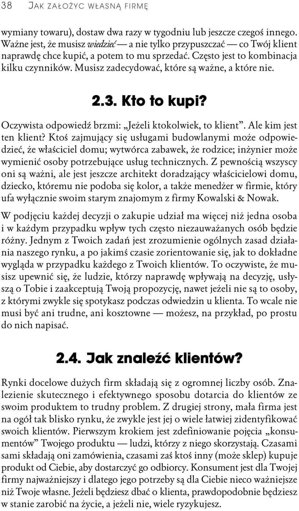 Musisz zadecydować, które są ważne, a które nie. 2.3. Kto to kupi? Oczywista odpowiedź brzmi: Jeżeli ktokolwiek, to klient. Ale kim jest ten klient?