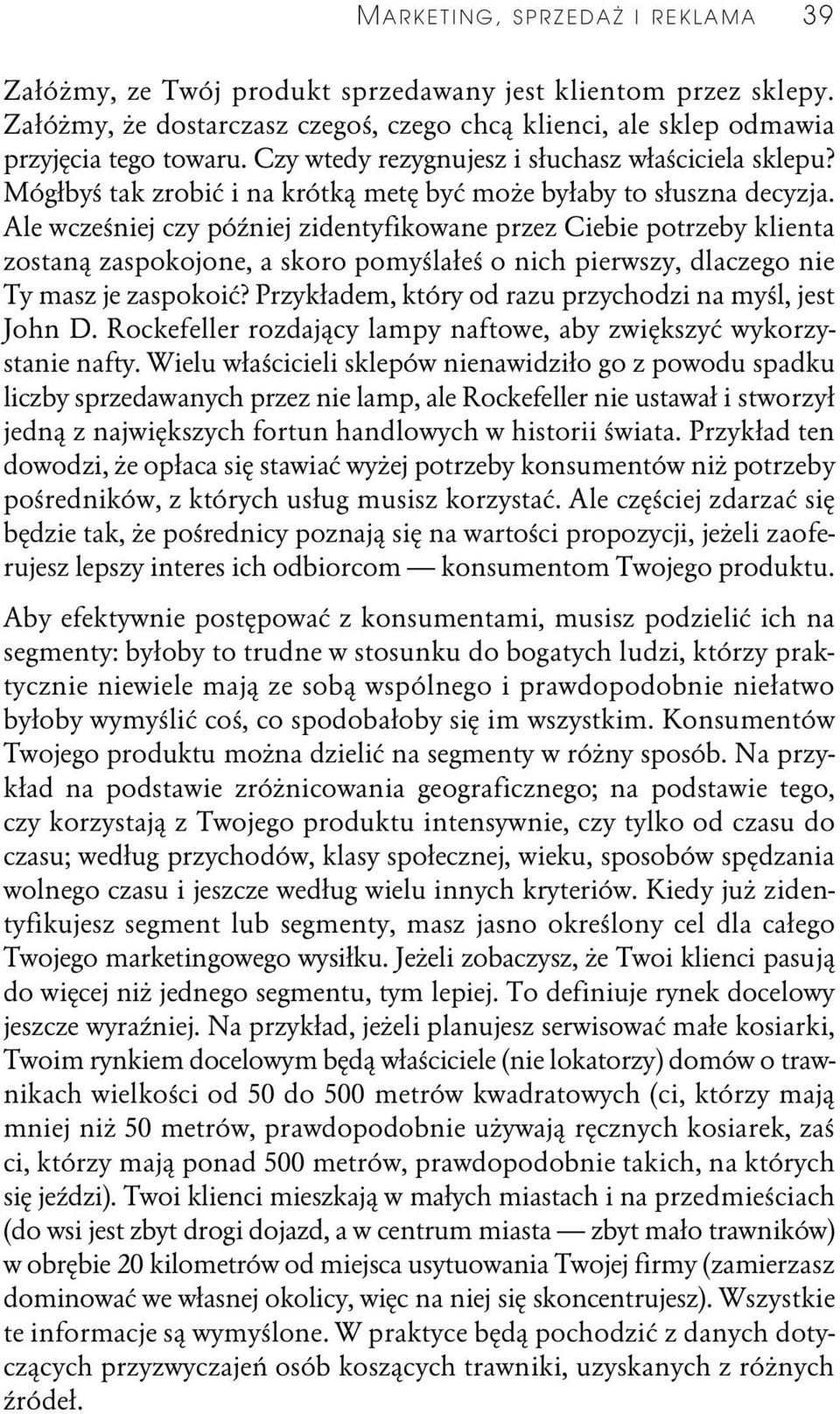 Ale wcześniej czy później zidentyfikowane przez Ciebie potrzeby klienta zostaną zaspokojone, a skoro pomyślałeś o nich pierwszy, dlaczego nie Ty masz je zaspokoić?