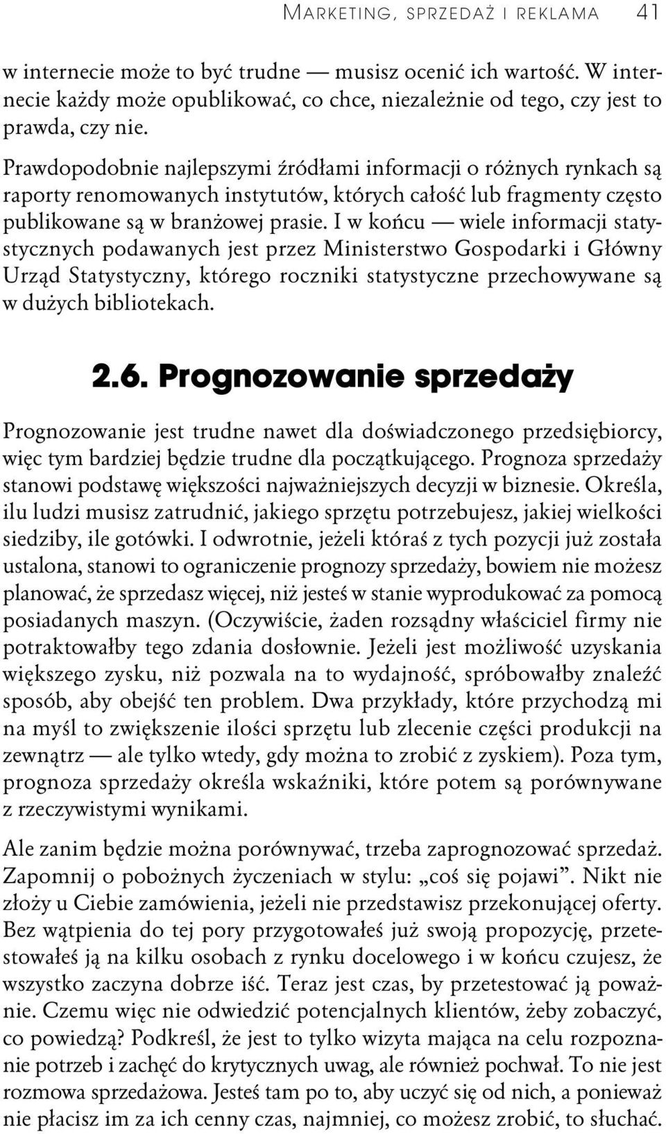 I w końcu wiele informacji statystycznych podawanych jest przez Ministerstwo Gospodarki i Główny Urząd Statystyczny, którego roczniki statystyczne przechowywane są w dużych bibliotekach. 2.6.