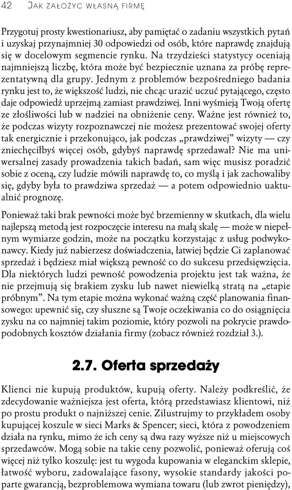 Jednym z problemów bezpośredniego badania rynku jest to, że większość ludzi, nie chcąc urazić uczuć pytającego, często daje odpowiedź uprzejmą zamiast prawdziwej.