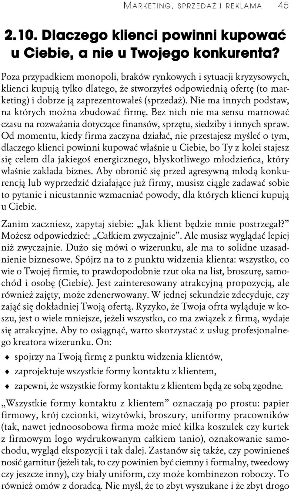 Nie ma innych podstaw, na których można zbudować firmę. Bez nich nie ma sensu marnować czasu na rozważania dotyczące finansów, sprzętu, siedziby i innych spraw.