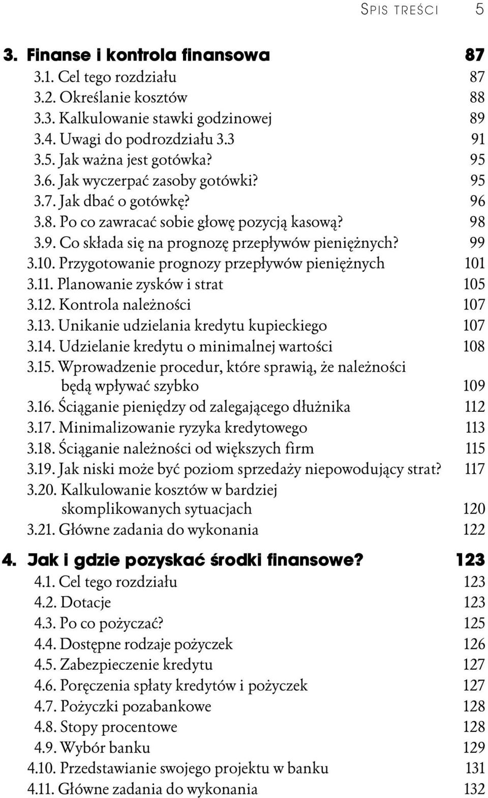 Przygotowanie prognozy przepływów pieniężnych 101 3.11. Planowanie zysków i strat 105 3.12. Kontrola należności 107 3.13. Unikanie udzielania kredytu kupieckiego 107 3.14.