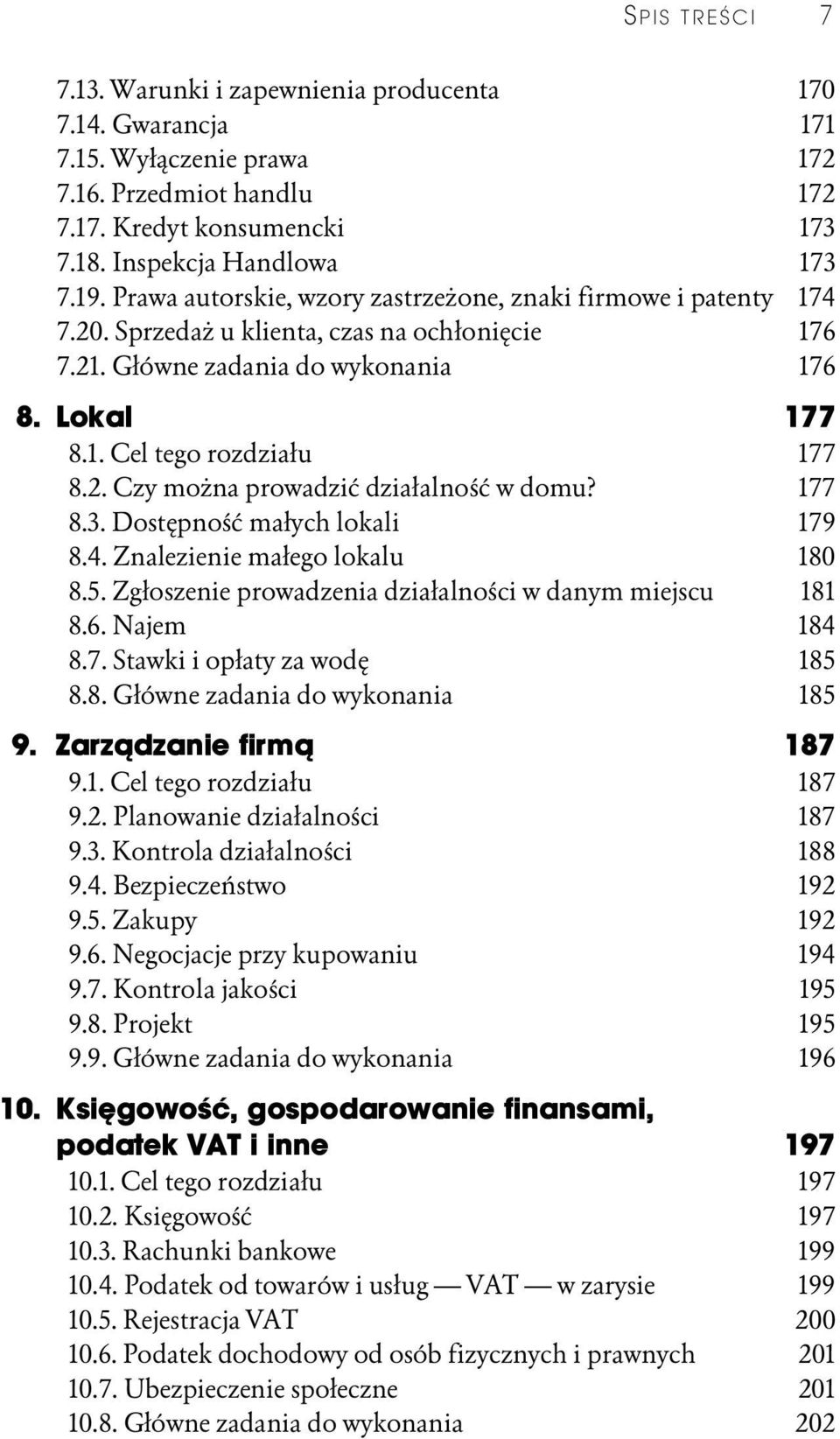 177 8.3. Dostępność małych lokali 179 8.4. Znalezienie małego lokalu 180 8.5. Zgłoszenie prowadzenia działalności w danym miejscu 181 8.6. Najem 184 8.7. Stawki i opłaty za wodę 185 8.8. Główne zadania do wykonania 185 9.