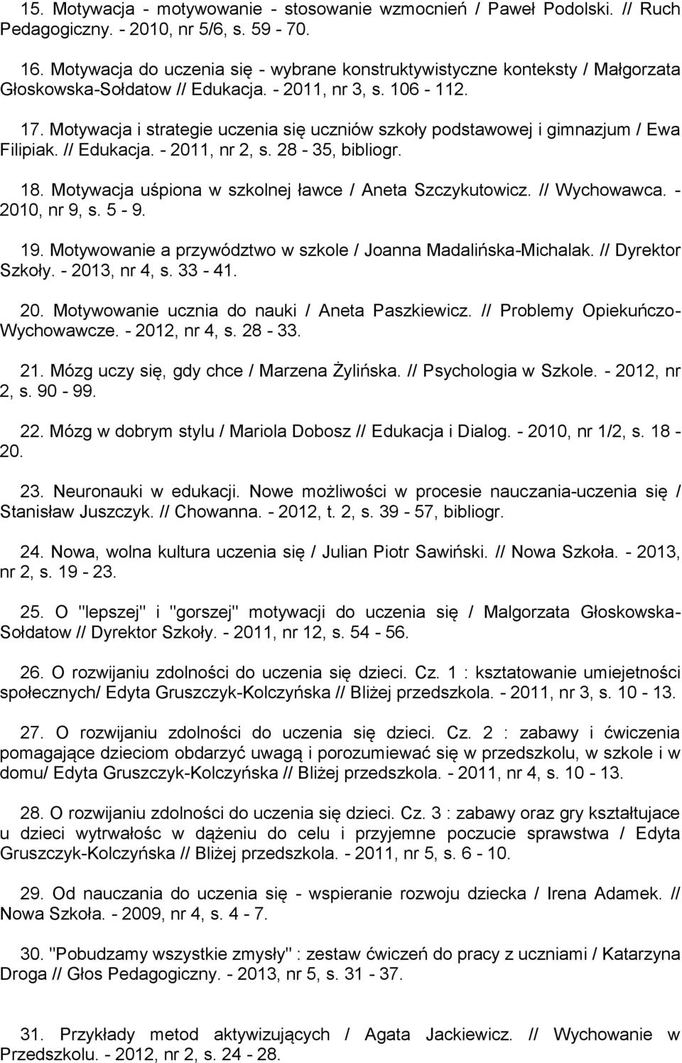Motywacja i strategie uczenia się uczniów szkoły podstawowej i gimnazjum / Ewa Filipiak. // Edukacja. - 2011, nr 2, s. 28-35, bibliogr. 18. Motywacja uśpiona w szkolnej ławce / Aneta Szczykutowicz.