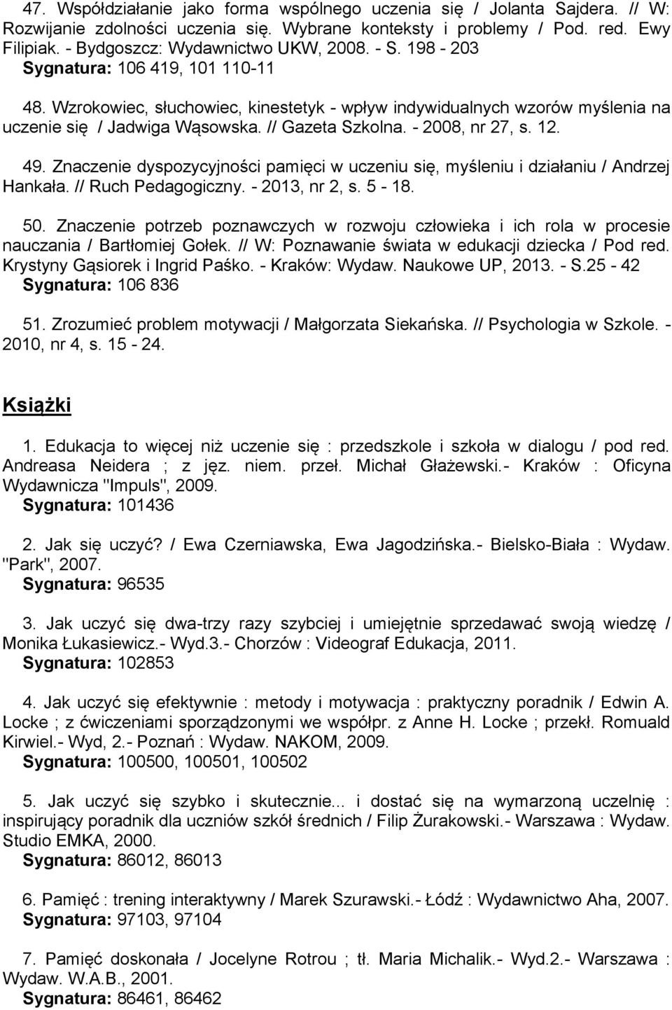 12. 49. Znaczenie dyspozycyjności pamięci w uczeniu się, myśleniu i działaniu / Andrzej Hankała. // Ruch Pedagogiczny. - 2013, nr 2, s. 5-18. 50.