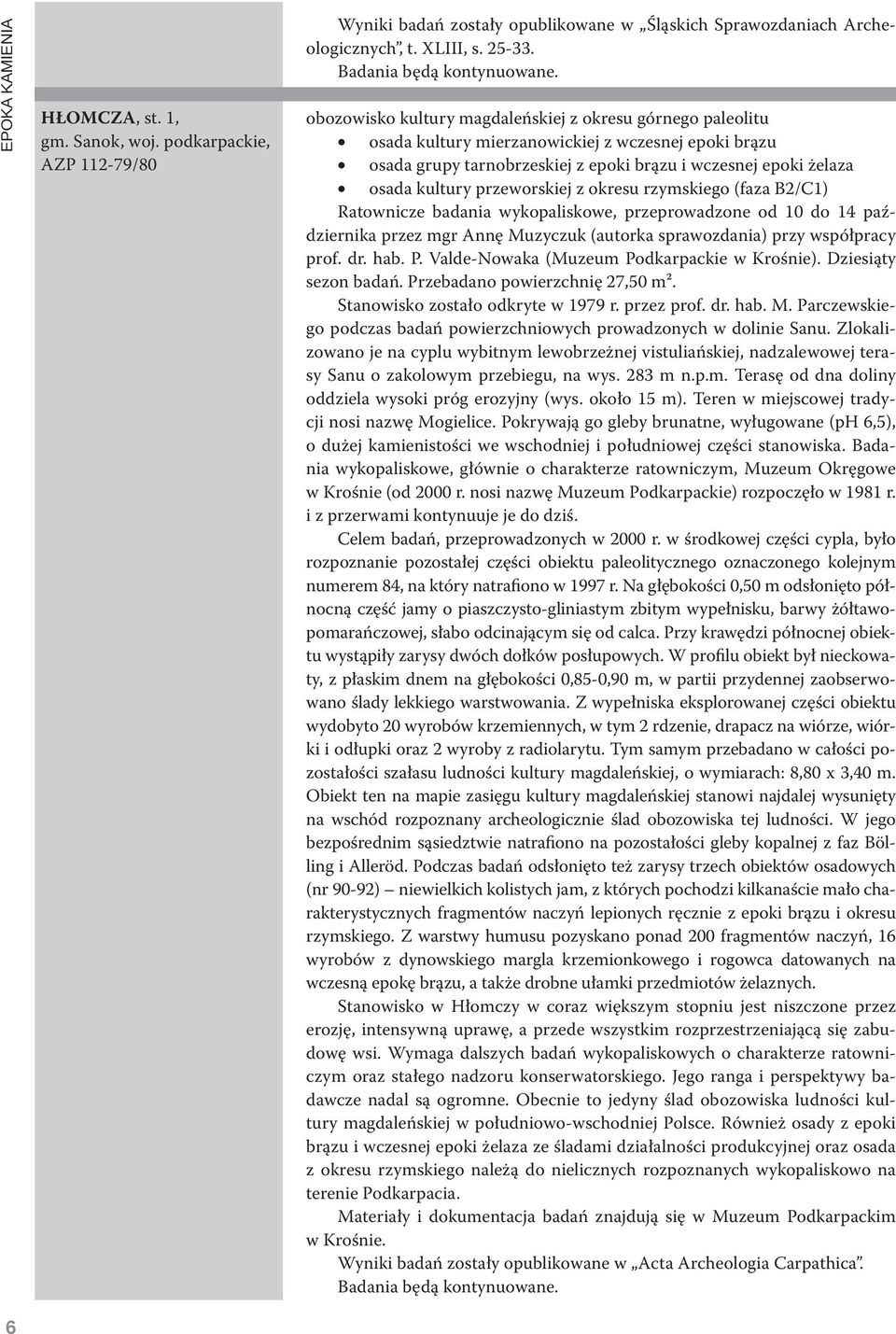 obozowisko kultury magdaleńskiej z okresu górnego paleolitu osada kultury mierzanowickiej z wczesnej epoki brązu osada grupy tarnobrzeskiej z epoki brązu i wczesnej epoki żelaza osada kultury