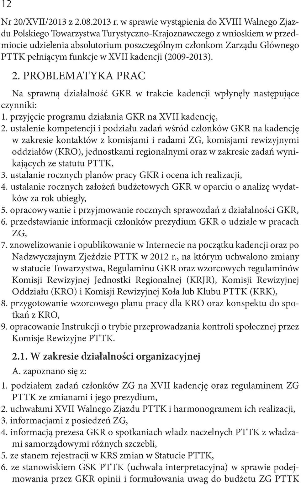 funkcje w XVII kadencji (2009-2013). 2. PROBLEMATYKA PRAC Na sprawną działalność GKR w trakcie kadencji wpłynęły następujące czynniki: 1. przyjęcie programu działania GKR na XVII kadencję, 2.