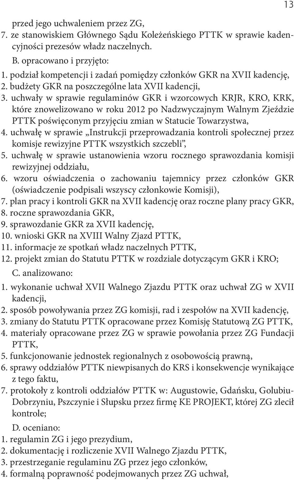 uchwały w sprawie regulaminów GKR i wzorcowych KRJR, KRO, KRK, które znowelizowano w roku 2012 po Nadzwyczajnym Walnym Zjeździe PTTK poświęconym przyjęciu zmian w Statucie Towarzystwa, 4.