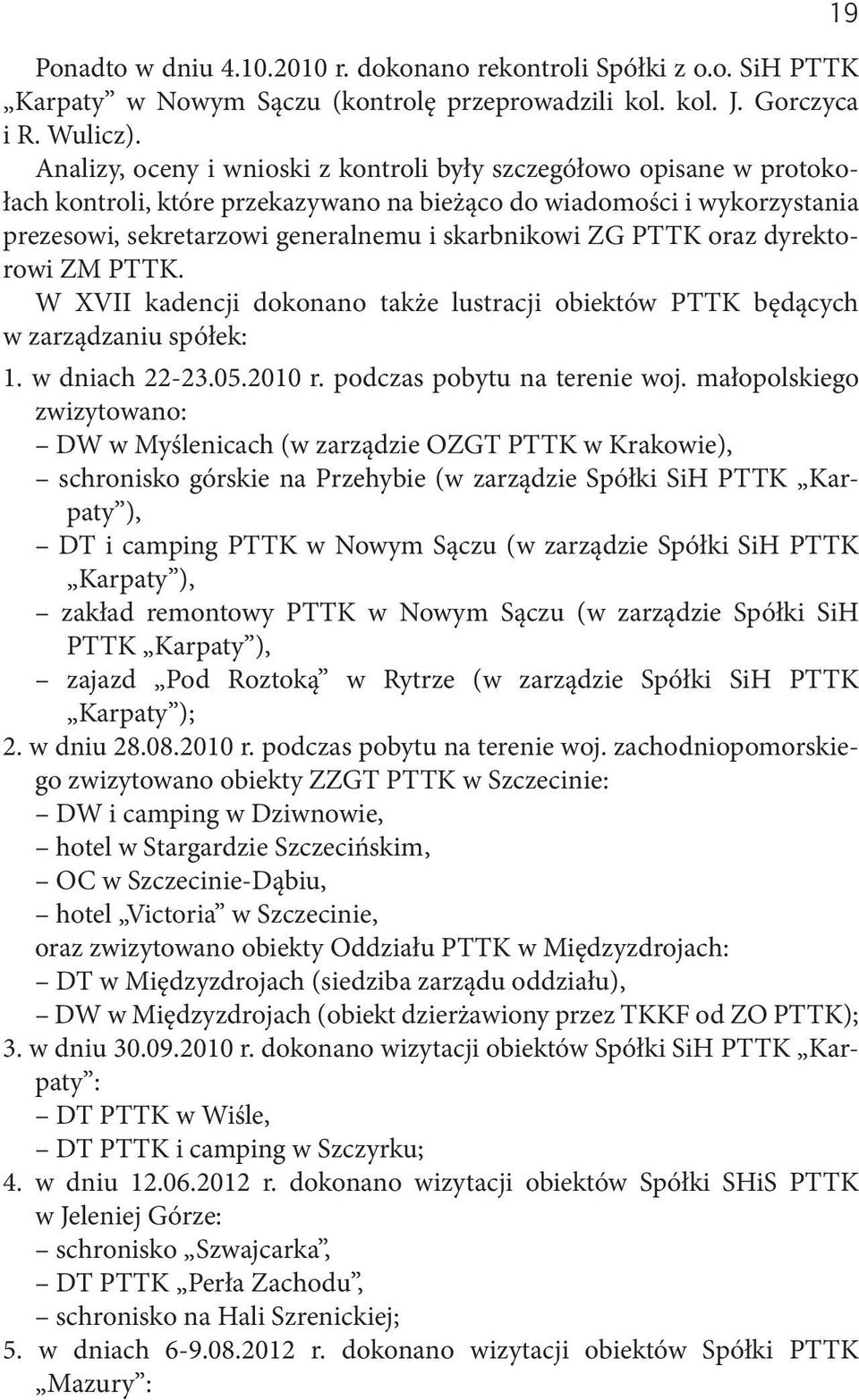 PTTK oraz dyrektorowi ZM PTTK. W XVII kadencji dokonano także lustracji obiektów PTTK będących w zarządzaniu spółek: 1. w dniach 22-23.05.2010 r. podczas pobytu na terenie woj.