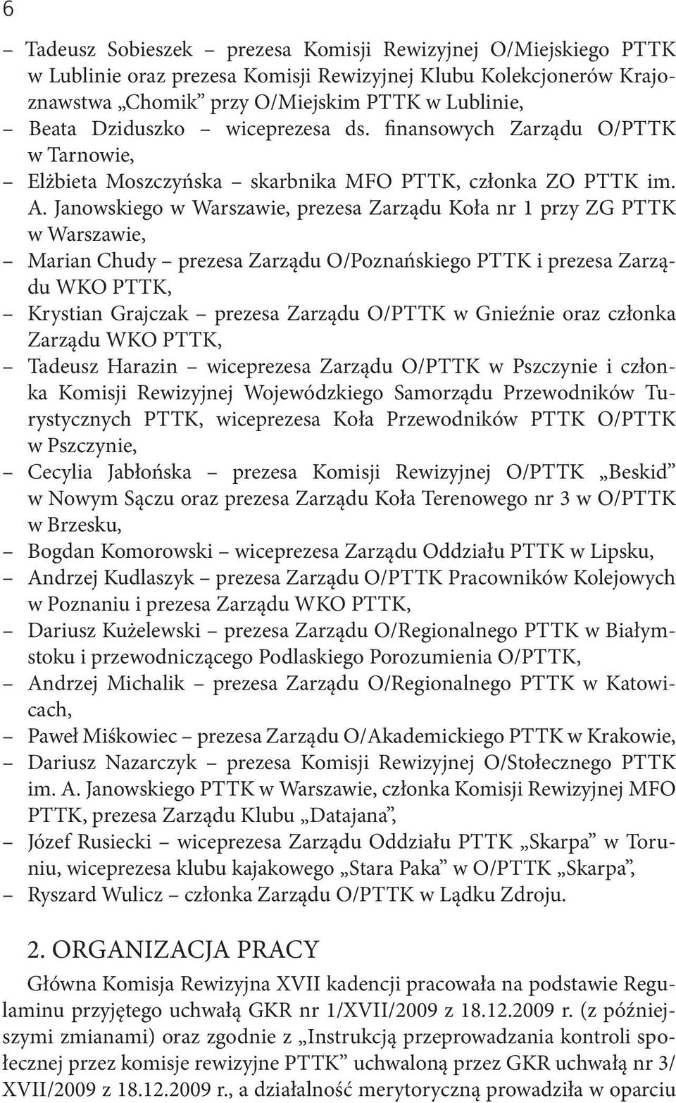 Janowskiego w Warszawie, prezesa Zarządu Koła nr 1 przy ZG PTTK w Warszawie, Marian Chudy prezesa Zarządu O/Poznańskiego PTTK i prezesa Zarządu WKO PTTK, Krystian Grajczak prezesa Zarządu O/PTTK w