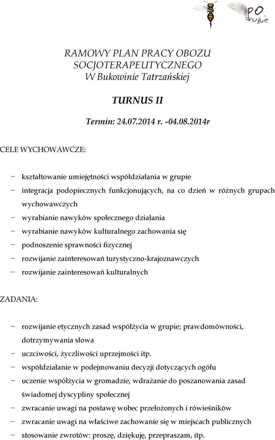 działania wyrabianie nawyków kulturalnego zachowania się podnoszenie sprawności fizycznej rozwijanie zainteresowań turystyczno-krajoznawczych rozwijanie zainteresowań kulturalnych ZADANIA: rozwijanie